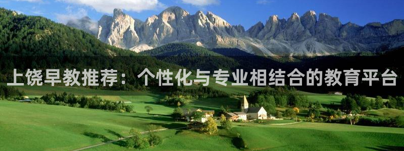 恒行2许74OOO5：上饶早教推荐：个性化与专业相结合的教育平台