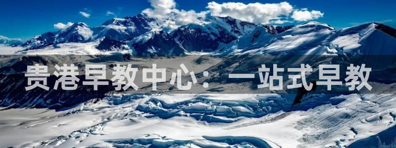 恒行娱乐热74ooo5主宰：贵港早教中心：一站式早教