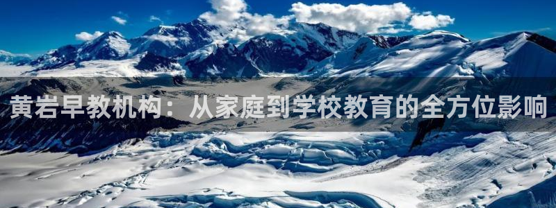 恒行登录就搜6ll5l：黄岩早教机构：从家庭到学校教育的全方位影响