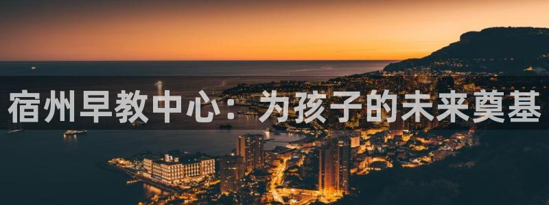 恒行2王74OOO5：宿州早教中心：为孩子的未来奠基
