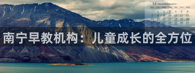 恒行2乃5O6917：南宁早教机构：儿童成长的全方位