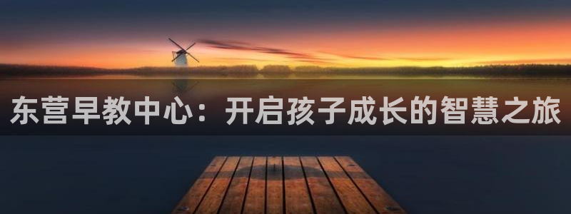恒行娱乐陈74OOO5：东营早教中心：开启孩子成长的智慧之旅