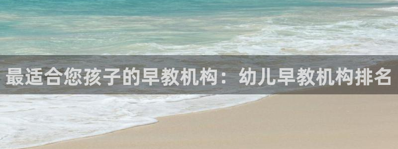 恒行娱乐周74OOO5：最适合您孩子的早教机构：幼儿早教机构排名