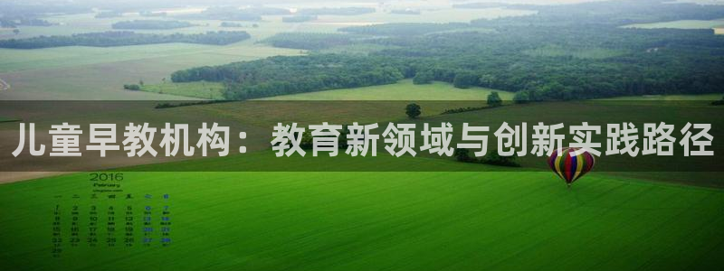 恒行2吴74OOO5：儿童早教机构：教育新领域与创新实践路径
