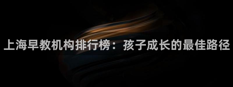 恒指5行情 如来再我心：上海早教机构排行榜：孩子成长的最佳路径