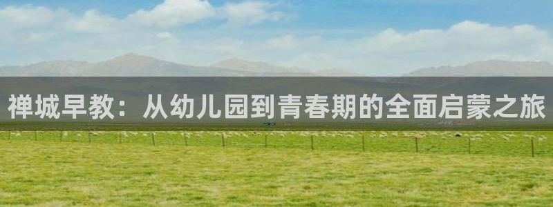 恒行登录就搜6ll5l:禅城早教:从幼儿园到青春期的全面启蒙之旅