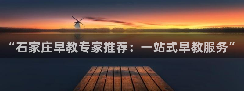 恒行5:“石家庄早教专家推荐:一站式早教服务”