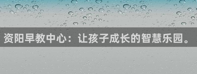 恒行2地74OOO5：资阳早教中心：让孩子成长的智慧乐园。