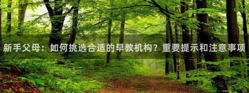 恒行娱乐鸟74ooo5判官:新手父母:如何挑选合适的早教机构?重要提示和注意事项